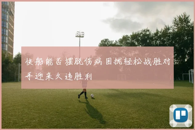快船能否摆脱伤病困扰轻松战胜对手迎来久违胜利