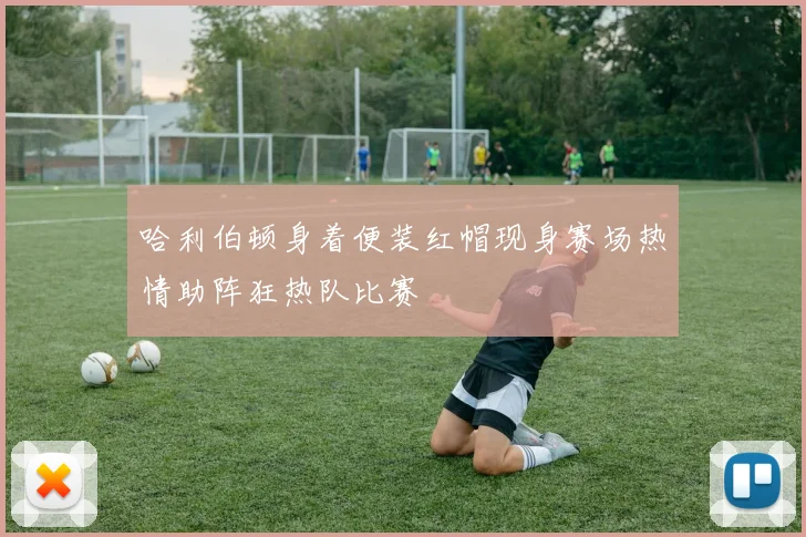 哈利伯顿身着便装红帽现身赛场热情助阵狂热队比赛